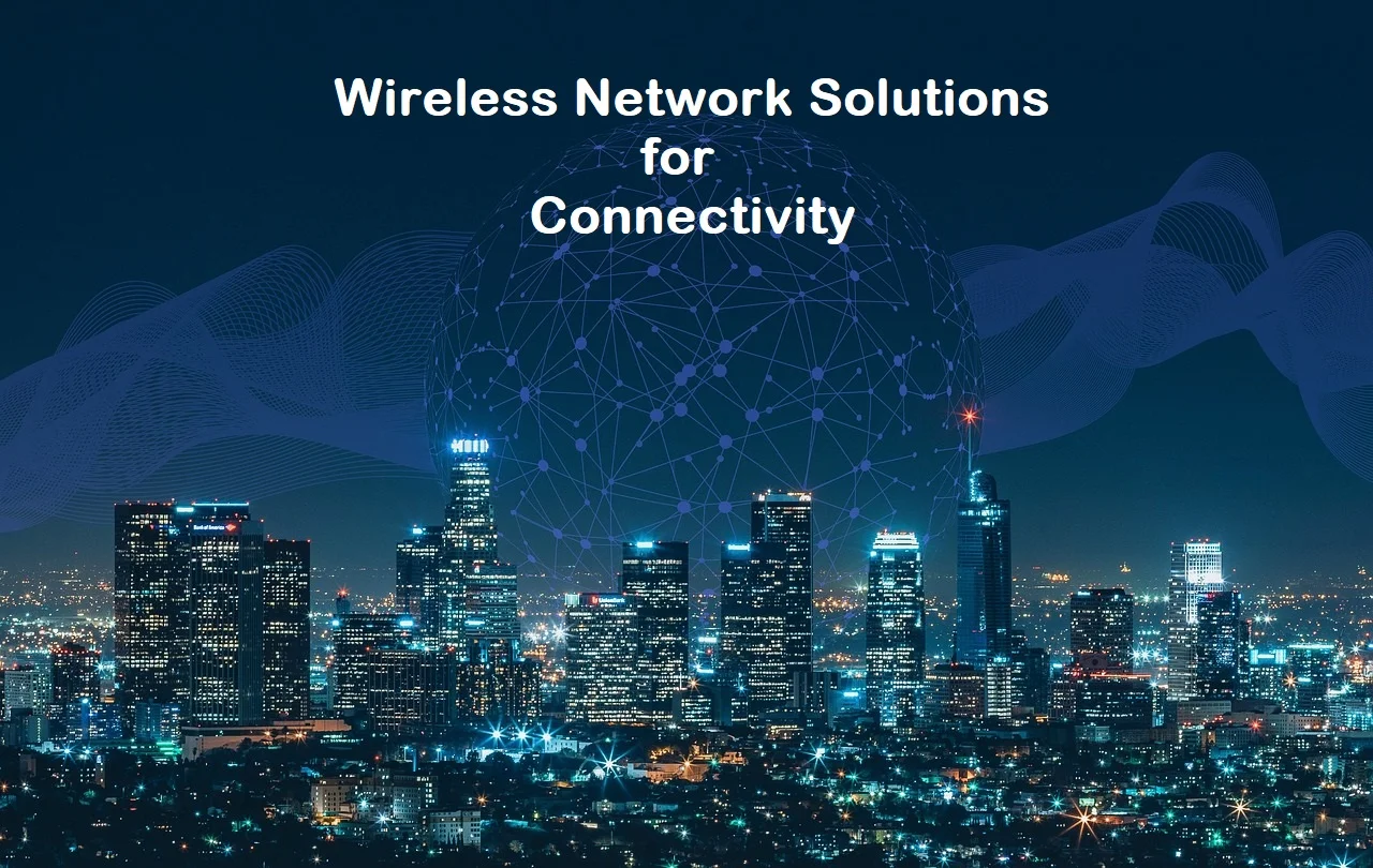 Wireless Network Solutions for Connectivity