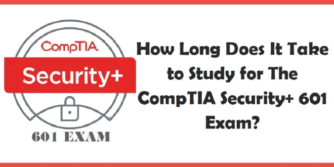 How Long Does It Take to Study for The CompTIA Security+ 601 Exam?